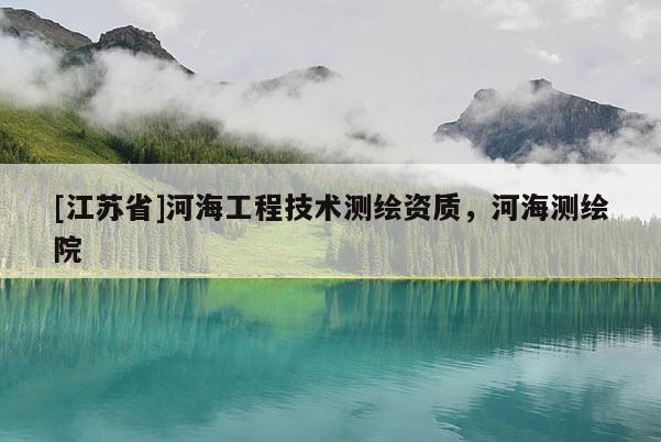 [江苏省]河海工程技术测绘资质，河海测绘院