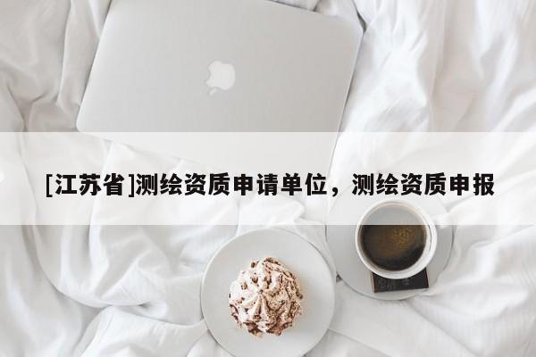 [江苏省]测绘资质申请单位，测绘资质申报