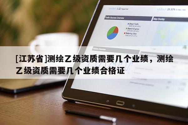 [江苏省]测绘乙级资质需要几个业绩，测绘乙级资质需要几个业绩合格证