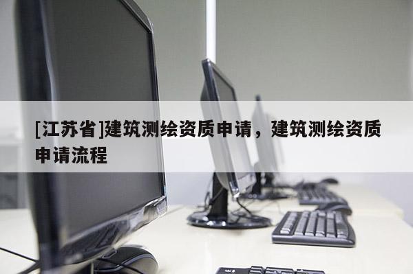 [江苏省]建筑测绘资质申请，建筑测绘资质申请流程