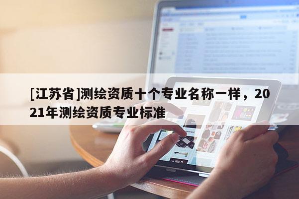 [江苏省]测绘资质十个专业名称一样，2021年测绘资质专业标准