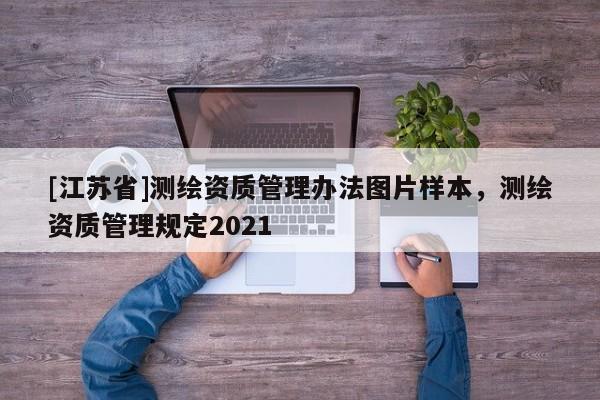 [江苏省]测绘资质管理办法图片样本，测绘资质管理规定2021