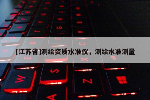 [江苏省]测绘资质水准仪，测绘水准测量