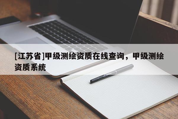 [江苏省]甲级测绘资质在线查询，甲级测绘资质系统