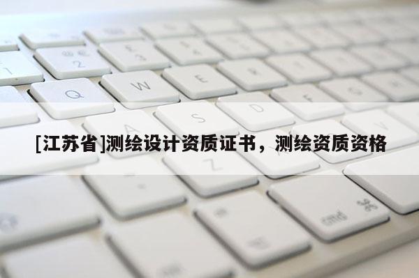 [江苏省]测绘设计资质证书，测绘资质资格