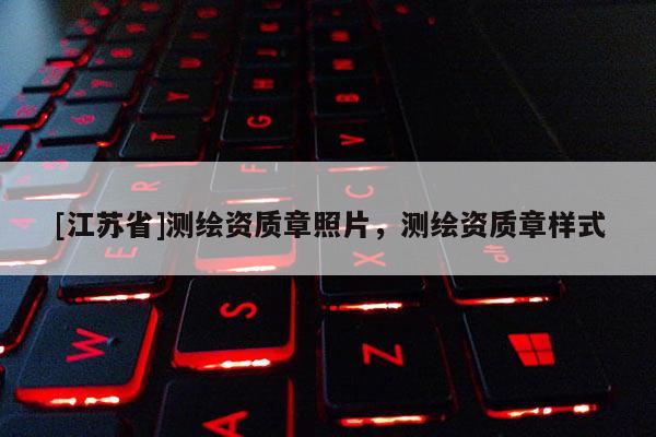[江苏省]测绘资质章照片，测绘资质章样式