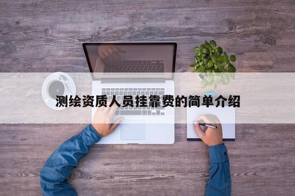 测绘资质人员挂靠费的简单介绍