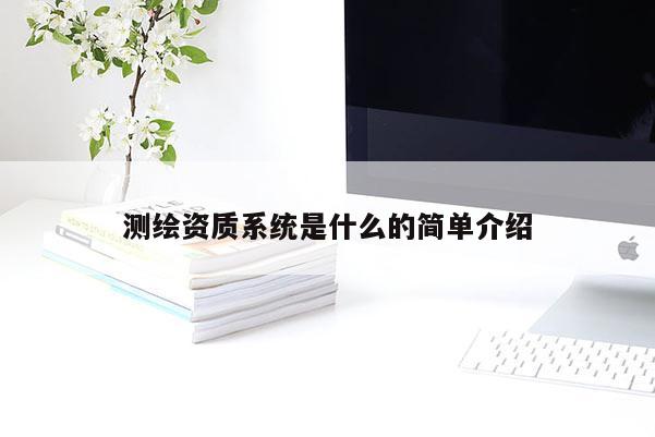 测绘资质系统是什么的简单介绍