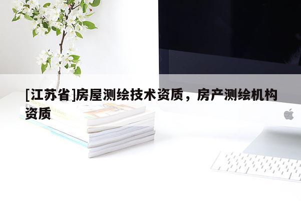 [江苏省]房屋测绘技术资质，房产测绘机构资质