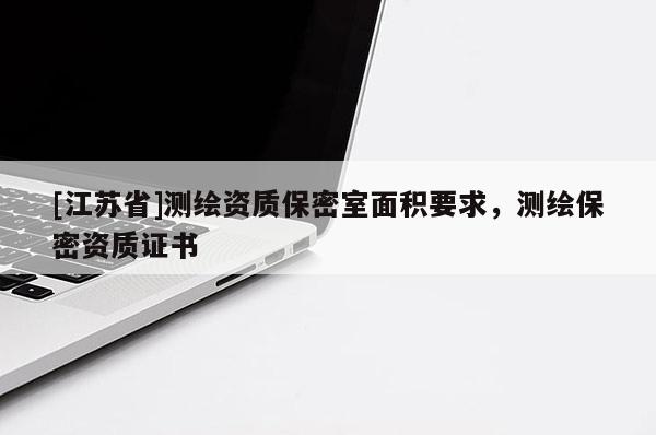 [江苏省]测绘资质保密室面积要求，测绘保密资质证书