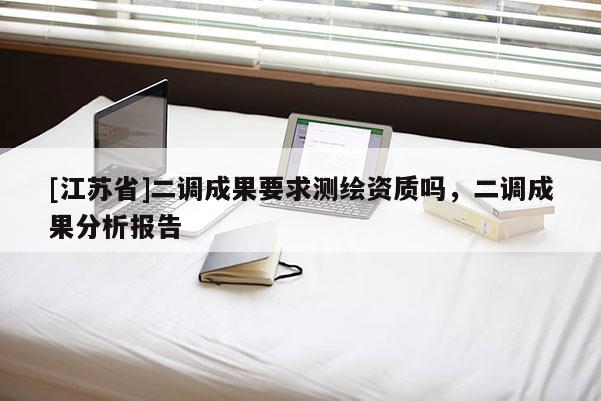 [江苏省]二调成果要求测绘资质吗，二调成果分析报告