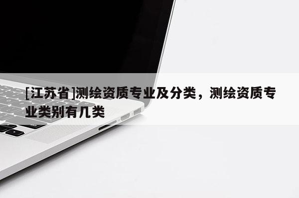 [江苏省]测绘资质专业及分类，测绘资质专业类别有几类