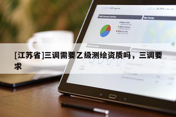 [江苏省]三调需要乙级测绘资质吗，三调要求