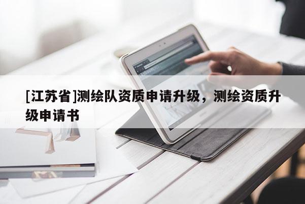 [江苏省]测绘队资质申请升级，测绘资质升级申请书