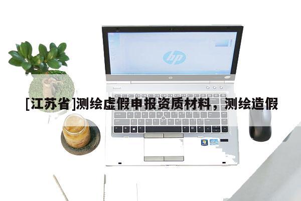 [江苏省]测绘虚假申报资质材料，测绘造假