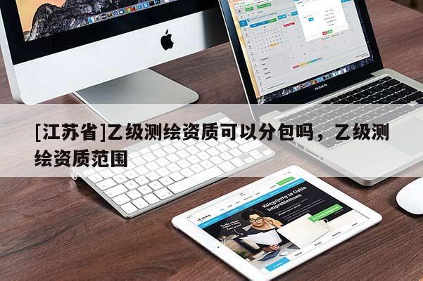 [江苏省]乙级测绘资质可以分包吗，乙级测绘资质范围