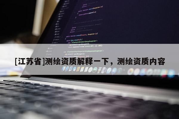 [江苏省]测绘资质解释一下，测绘资质内容