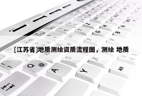 [江苏省]地质测绘资质流程图，测绘 地质