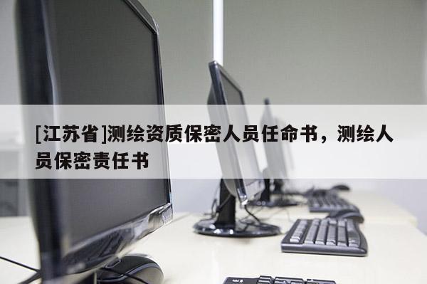 [江苏省]测绘资质保密人员任命书，测绘人员保密责任书