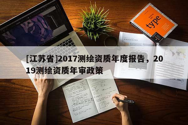 [江苏省]2017测绘资质年度报告，2019测绘资质年审政策
