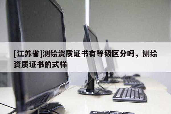 [江苏省]测绘资质证书有等级区分吗，测绘资质证书的式样