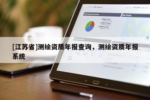 [江苏省]测绘资质年报查询，测绘资质年报系统