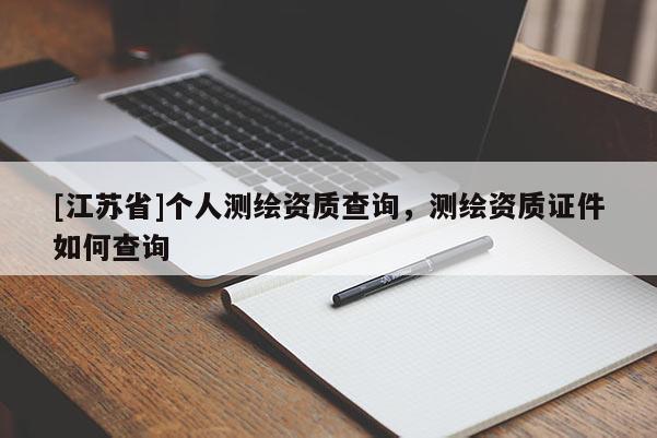 [江苏省]个人测绘资质查询，测绘资质证件如何查询