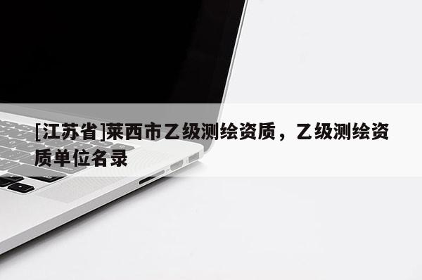 [江苏省]莱西市乙级测绘资质，乙级测绘资质单位名录