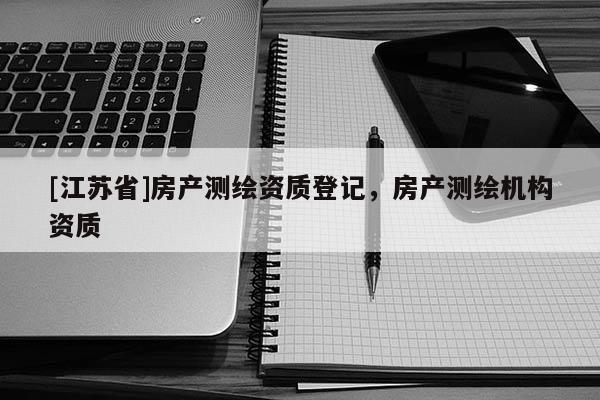 [江苏省]房产测绘资质登记，房产测绘机构资质