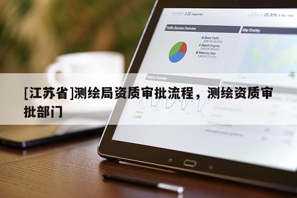[江苏省]测绘局资质审批流程，测绘资质审批部门
