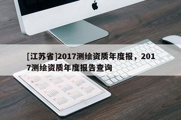 [江苏省]2017测绘资质年度报，2017测绘资质年度报告查询