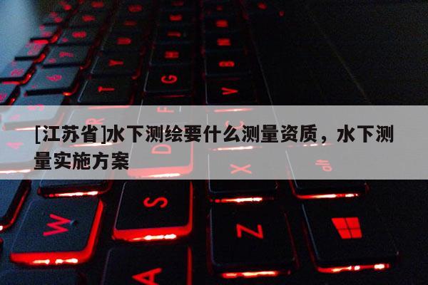 [江苏省]水下测绘要什么测量资质，水下测量实施方案