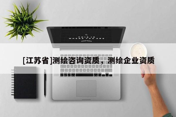 [江苏省]测绘咨询资质，测绘企业资质