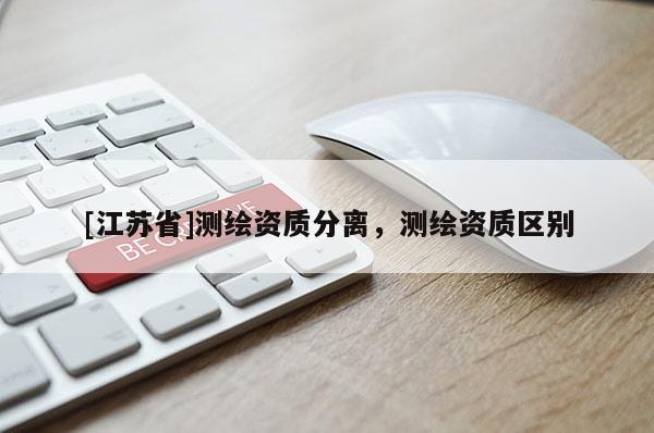 [江苏省]测绘资质分离，测绘资质区别