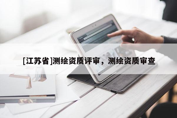 [江苏省]测绘资质评审，测绘资质审查
