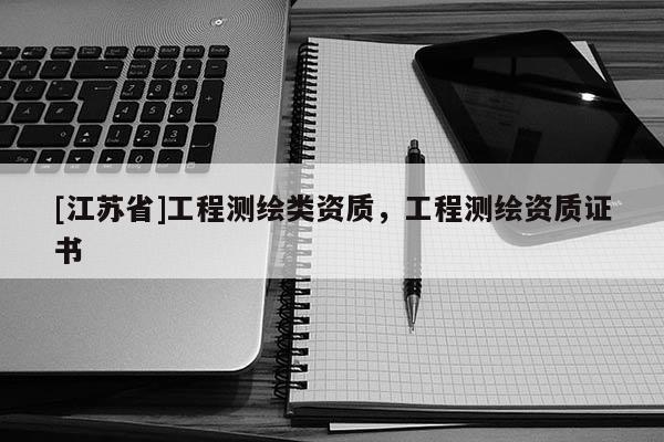 [江苏省]工程测绘类资质，工程测绘资质证书