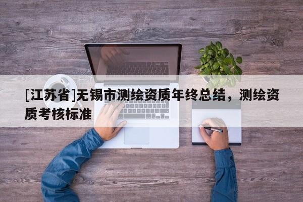 [江苏省]无锡市测绘资质年终总结，测绘资质考核标准