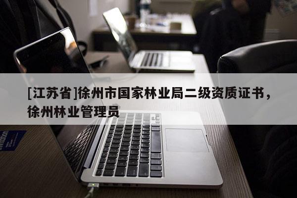 [江苏省]徐州市国家林业局二级资质证书，徐州林业管理员