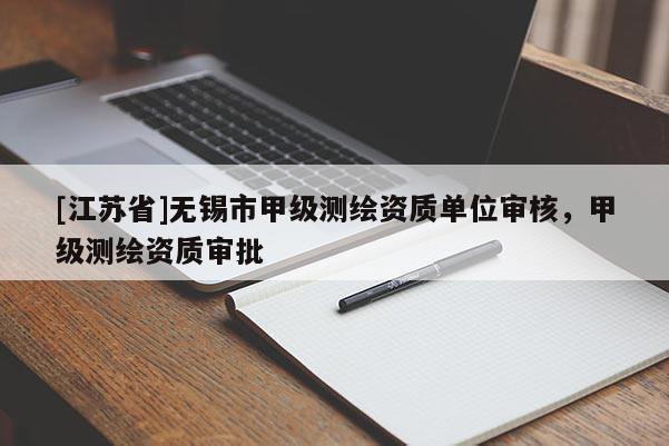 [江苏省]无锡市甲级测绘资质单位审核，甲级测绘资质审批